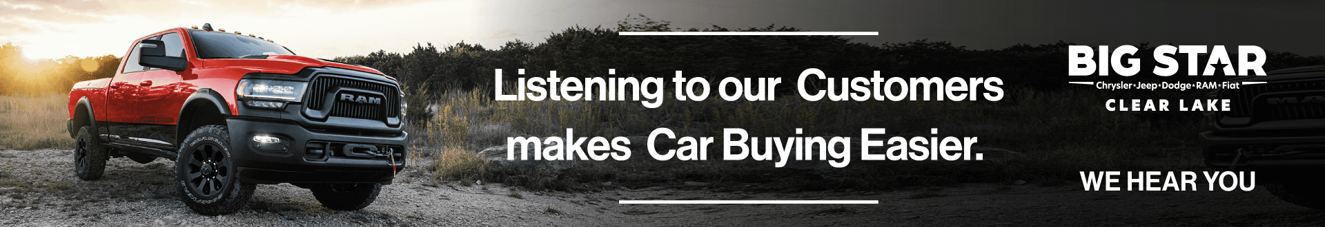 Big Star CDJR Clear Lake. Listening to our Customers makes Car Buying Easier. We hear you.