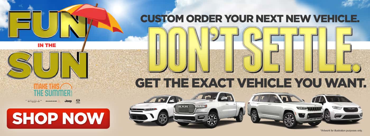 Custom Order Your Next Vehicle. "DON'T SETTLE. Get the exact vehicle you want."