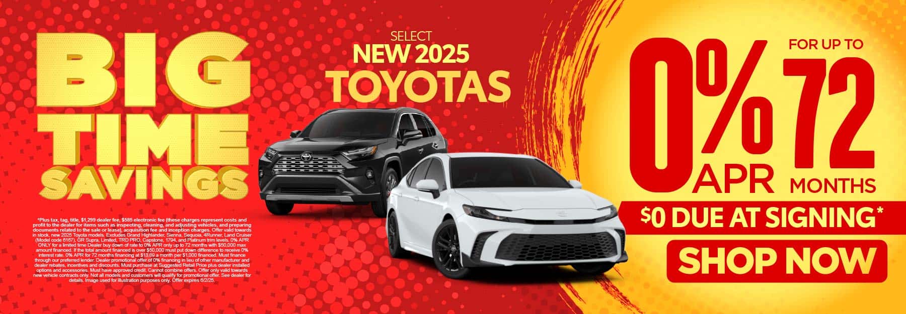 0% APR FOR UP TO 72 MONTHS ON select (make “select” small) NEW 2025 TOYOTAS $0 due at signing*