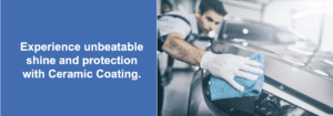 "experience unbeatable shine and protection with ceramic coating is written on a blue background with a photograph of a service technician cleaning a silver car