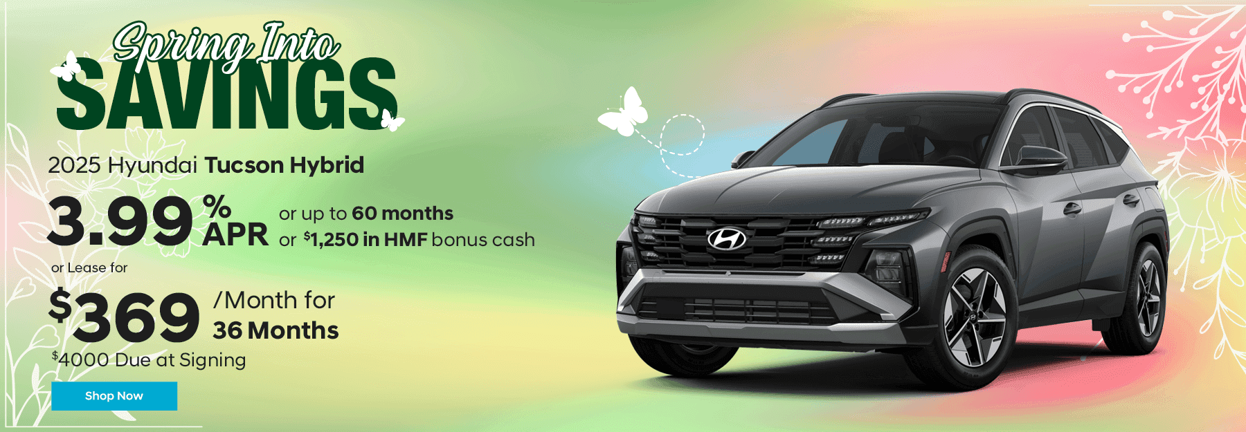 2025 Tucson Hybrid 3.99% APR for up to 60mo OR $1,250 in HMF bonus cash OR Lease for $369/mo for 36 months with $4000 due at signing.