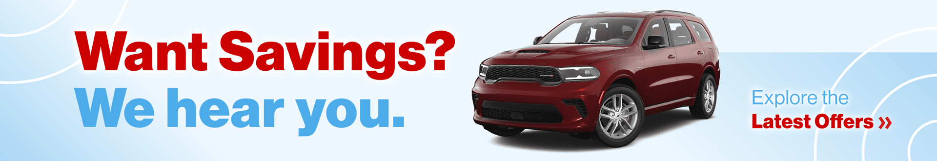 Want Savings? We hear you. Explore the Latest Offers »