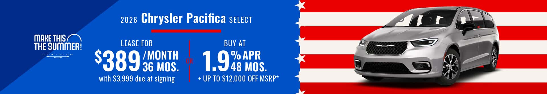 2026 Chrysler Pacifica Select : Lease for $389 per month for 36 Months with $3999 due at signing or Get Up to $12,000 and 1.9 % APR for 48 Months off MSRP