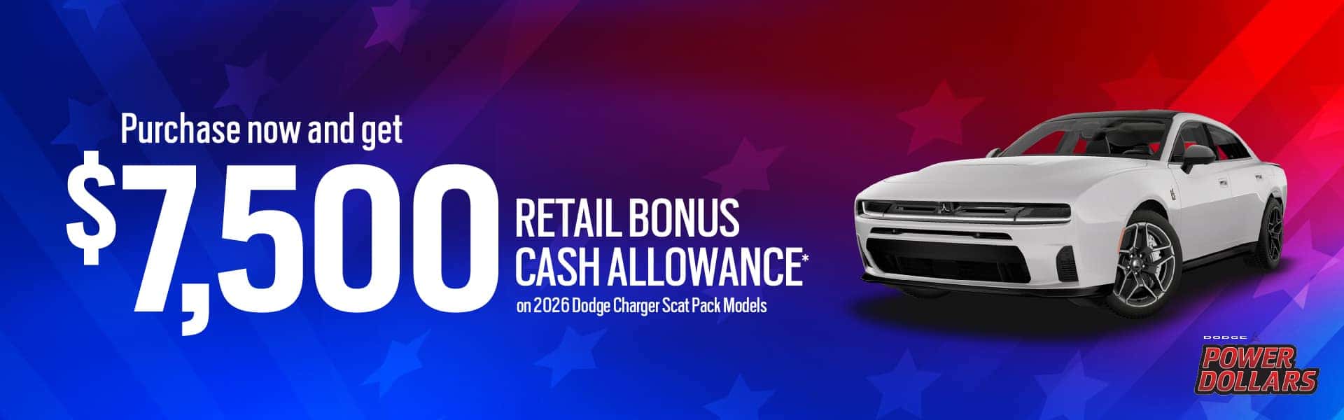 Dodge Power Dollars | Purchase now and get $7,500 Retail Bonus Cash Allowance on 2026 Dodge Charger Scat Pack Models