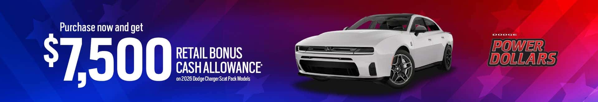 Dodge Power Dollars | Purchase now and get $7,500 Retail Bonus Cash Allowance on 2026 Dodge Charger Scat Pack Models