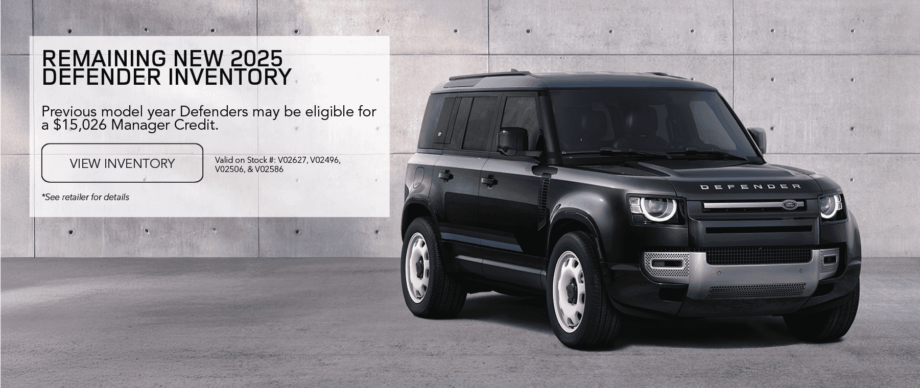 Previous model year Defenders may be eligible for a $15,026 Manager Credit.