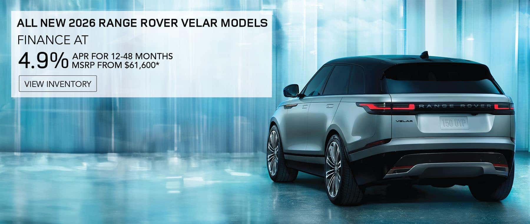 ALL NEW 2026 RANGE ROVER VELAR MODELS. FINANCE AT4.9% APR FOR 12-48 MONTHS. MSRP FROM $61,600*