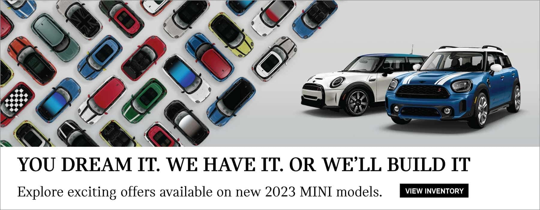 YOU DREAM IT. WE HAVE IT OR WE'LL BUILD IT. CLICK TO VIEW INVENTORY