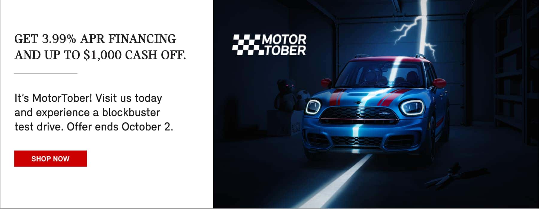 Get 3.99% APR Financing & up to $1,000 Cash off. Click to Shop Now. Pictured is a MINI Countryman parked in a dark garage with a strike of lightening.