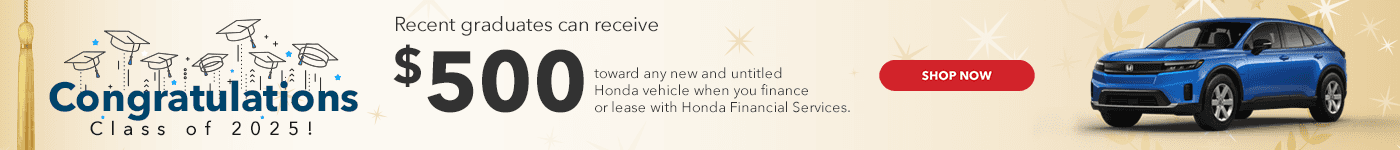 Congratulations, Class of 2025! Recent graduates can receive $500 toward any new and untitled Honda vehicle when you finance or lease with Honda Financial Services.