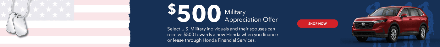 $500 Military Appreciation Offer Select U.S. Military individuals and their spouses can receive $500 towards a new Honda when you finance or lease through Honda Financial Services.