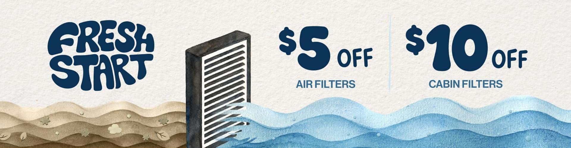 Fresh Start | $5 Off Air Filters | $10 Off Cabin Filters