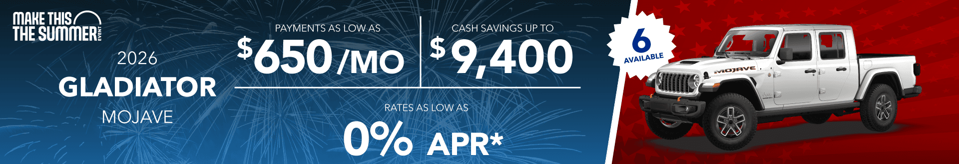 2026 Gladiator MOJAVE : Payments as low as $650 per month - Cash savings up to up to $9,400 - Rates as low as 0% APR