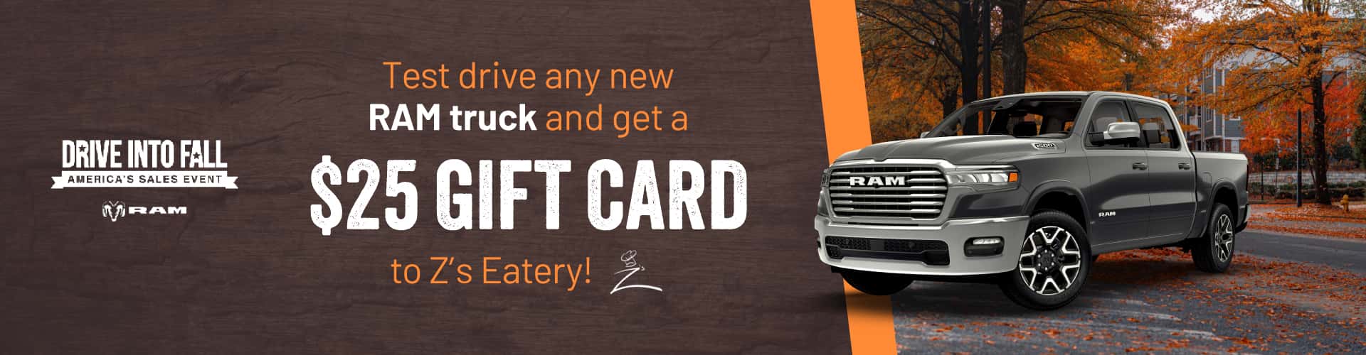 New RAM (1500/2500/3500) test drive, receive a $25.00 Gift Card to Z's Eatery.