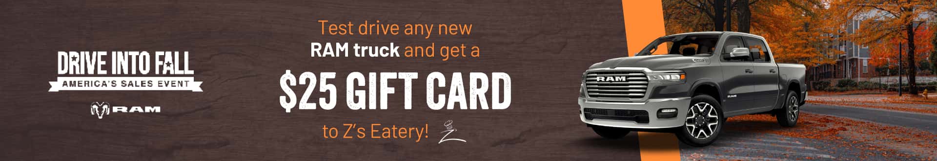 New RAM (1500/2500/3500) test drive, receive a $25.00 Gift Card to Z's Eatery.