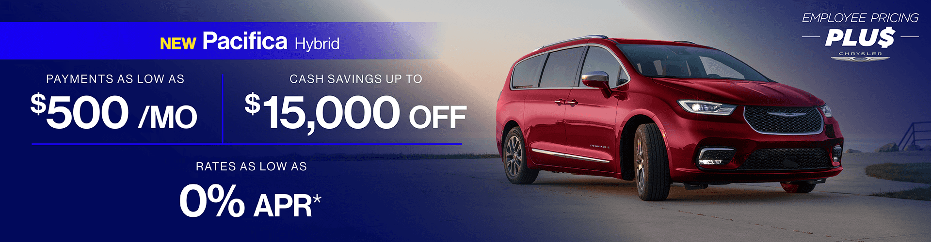 2025 Pacifica Hybrid : Cash savings up to up to $15,000 off - Rates as low as 0% APR - Payments as low as $500 per month, cash savings up to $15,000 off, rates as low as 0% APR