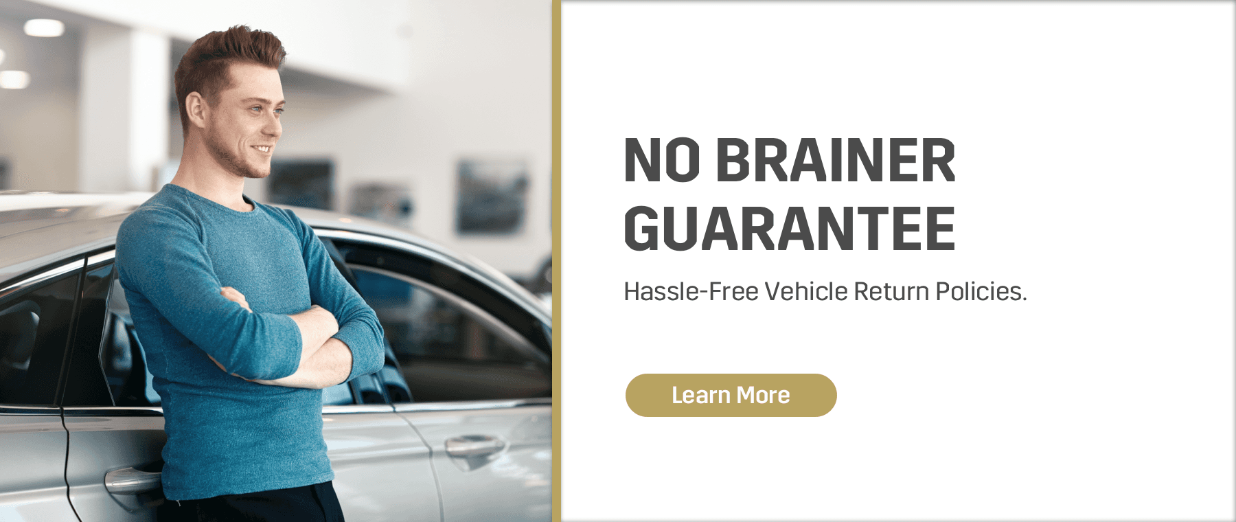 No Brainer Guarantee, 3-Day/250-Mile Return Policy*, *24-hours/100-Miles on New Vehicles, Learn More