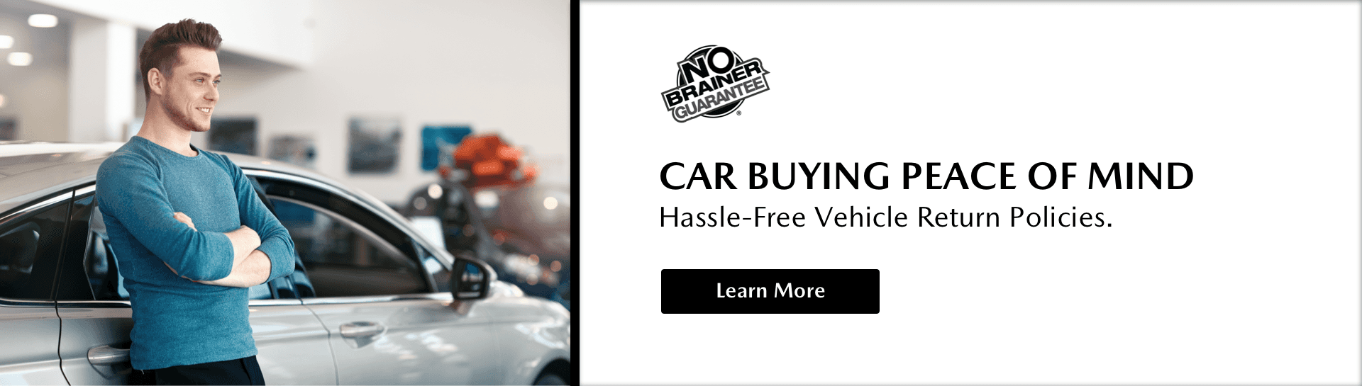 No Brainer Guarantee, 3-Day/250-Mile Return Policy*, *24-hours/100-Miles on New Vehicles, Learn More