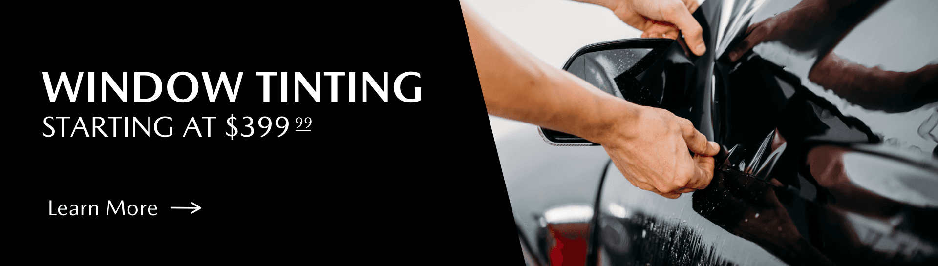 Window Tinting Starting at $399.99, Learn More