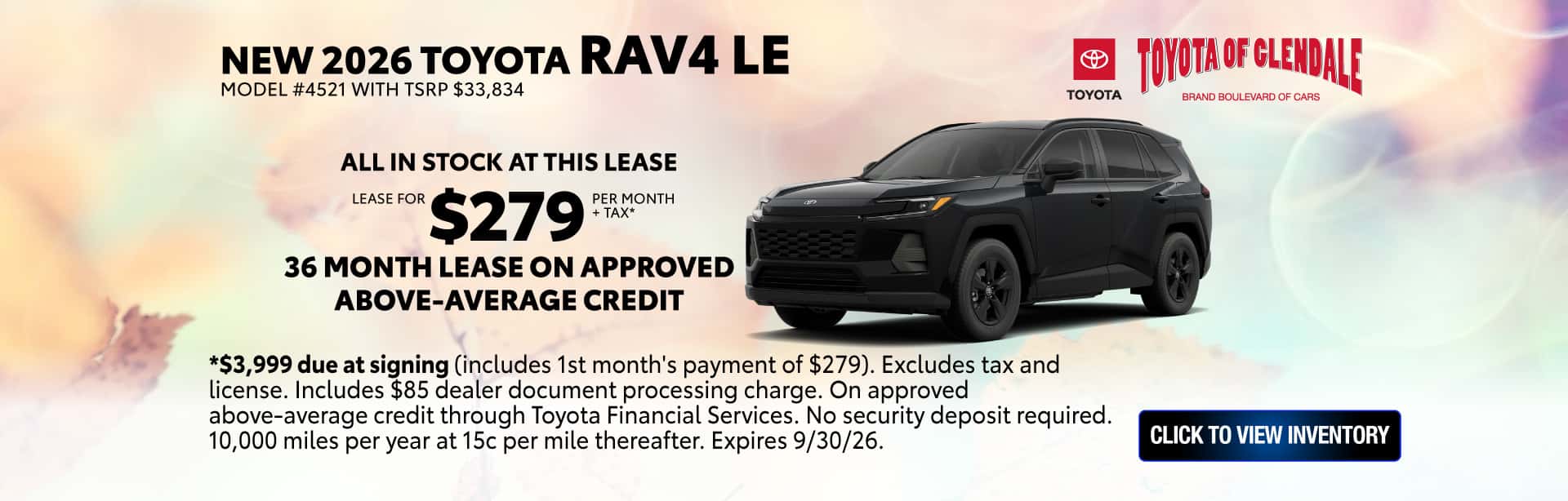 *$3,999 due at signing (includes 1st month's payment of $279). Excludes tax and license. Includes $85 dealer document processing charge. On approved above-average credit through Toyota Financial Services. No security deposit required. 10,000 miles per year at 15c per mile thereafter. Expires 9/30/26.