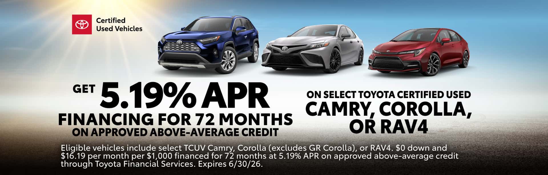 Get 5.19%APR financing for 72 months on approved above-average credit on select Toyota Certified Used Camry, Corolla or RAV4