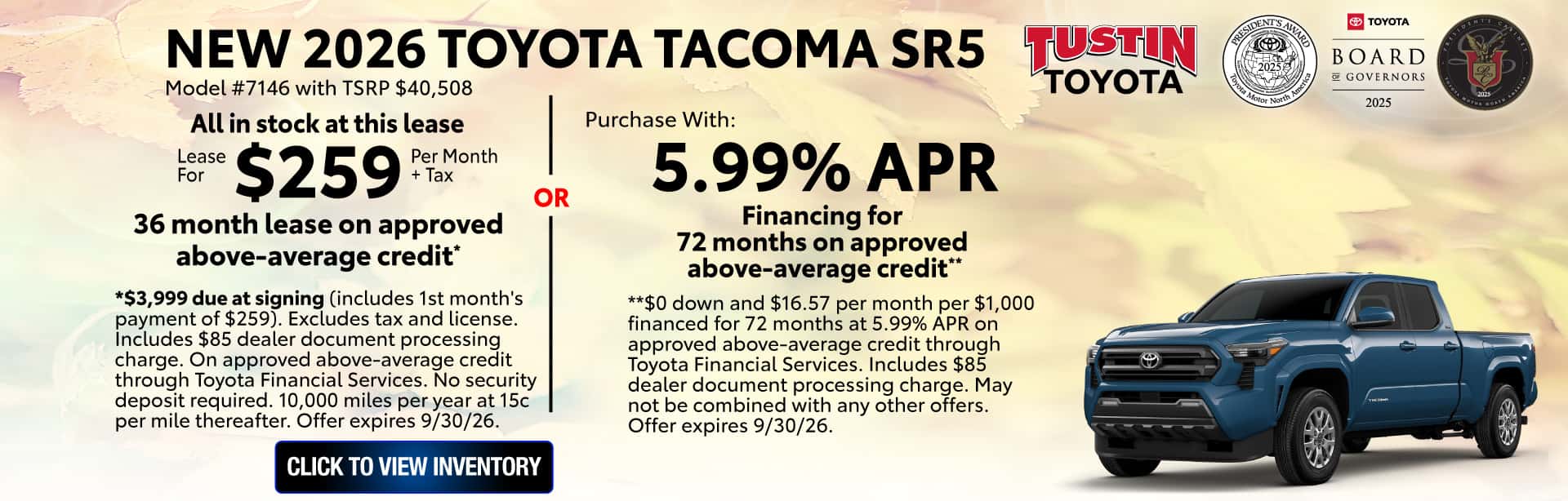 *$3,999 due at signing (includes 1st month's payment of $259). Excludes tax and license. Includes $85 dealer document processing charge. On approved above-average credit through Toyota Financial Services. No security deposit required. 10,000 miles per year at 15c per mile thereafter. Offer expires 9/30/26. **$0 down and $16.57 per month per $1,000 financed for 72 months at 5.99% APR on approved above-average credit through Toyota Financial Services. Includes $85 dealer document processing charge. May not be combined with any other offers. Offer expires 9/30/26.