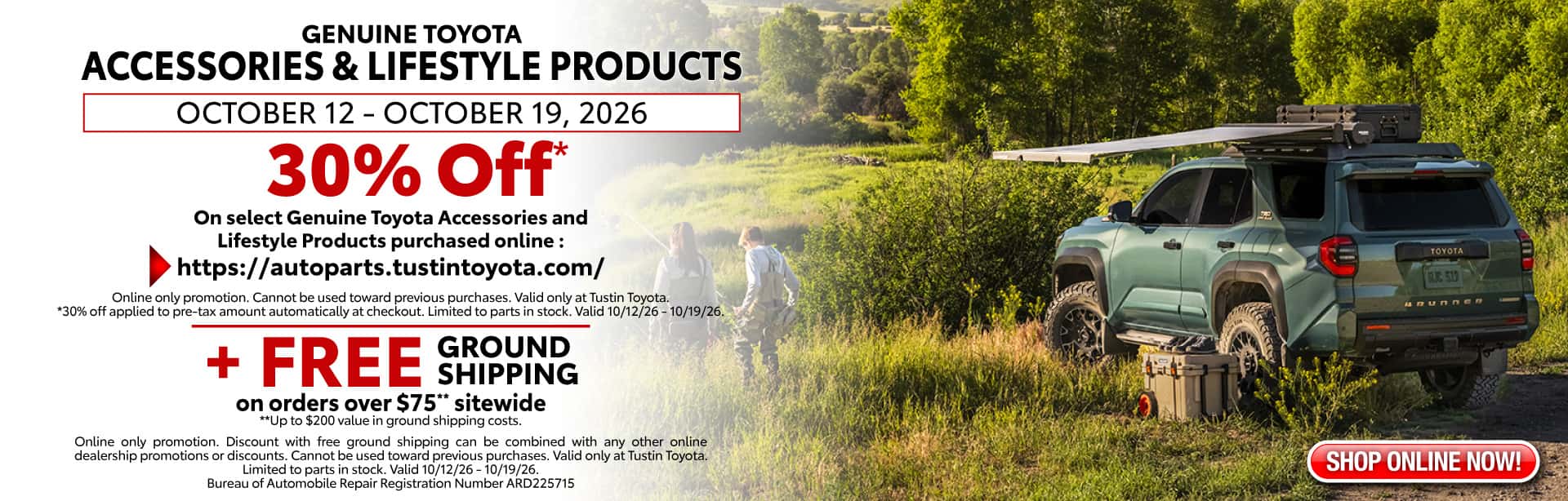 30%Off* Genuine Toyota Accessorries & Lifestyle Produces +FREE Ground Shipping on orders over $75** sitewide Online only promotion. Cannot be used toward previous purchases. Valid only at Tustin Toyota. *30% off applied to pre-tax amount automatically at checkout. Limited to parts in stock. Valid 10/12/26 - 10/19/26. **Up to $200 value in ground shipping costs. Online only promotion. Discount with free ground shipping can be combined with any other online dealership promotions or discounts. Cannot be used toward previous purchases. Valid only at Tustin Toyota. Limited to parts in stock. Valid 10/12/26 - 10/19/26. Bureau of Automobile Repair Registration Number ARD225715